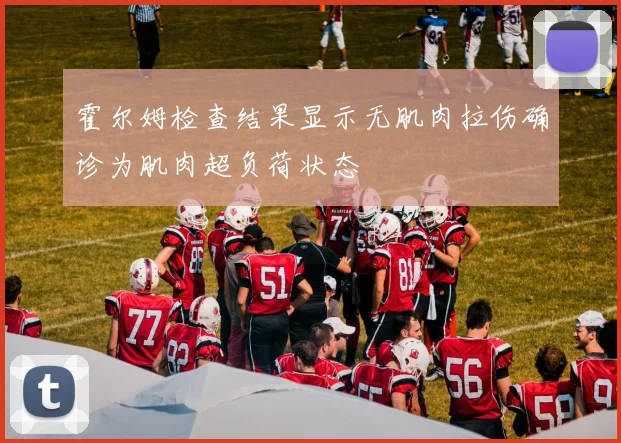 霍尔姆检查结果显示无肌肉拉伤确诊为肌肉超负荷状态